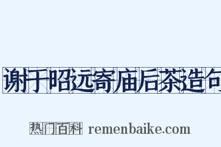 谢于昭远寄庙后茶造句是什么意思的图片